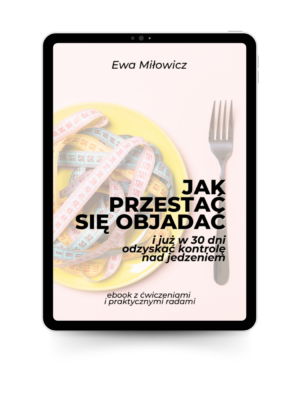 Jak przestać się objadać i już w 30 dni odzyskać kontrolę nad jedzeniem